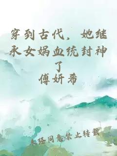 穿到古代,她继承女娲血统封神了